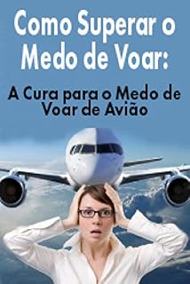 Livro Como Superar o Medo de Voar: A Cura para o Medo de Voar de Avião