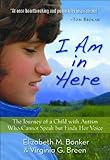 I Am in Here: The Journey of a Child with Autism Who Cannot Speak but Finds Her Voice