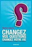 Changez vos questions, changez votre vie: Dix puissants outils pour la vie personnelle et profession by Marilee Adams, Marielle Saint-Prix