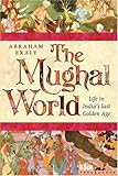 Front cover for the book The Mughal World: India's Tainted Paradise by Abraham Eraly