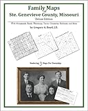 Family Maps of Ste. Genevieve County, Missouri, Deluxe Edition : With Homesteads, Roads, Waterways, Towns, Cemeteries, Railroads, and More, Boyd, Gregory A., 1420311123