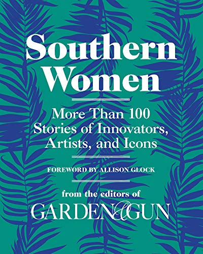 Southern Women: More Than 100 Stories of Innovators, Artists, and Icons (Garden & Gun Books) (Best Gun Of The World)