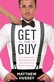 Get the Guy: Learn Secrets of the Male Mind to Find the Man You Want and the Love You Deserve