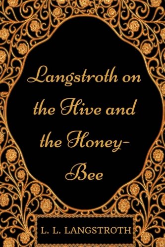 D0wnl0ad Langstroth on the Hive and the Honey-Bee: By L. L. Langstroth - Illustrated D.O.C