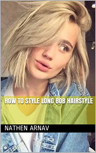 How To Style Long Bob Hairstyle Kindle Edition By Nathen Arnav