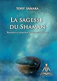 La Sagesse du Shaman: Retrouver sa connexion perdue avec l'Univers (French Edition) by