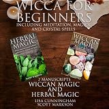 Wicca for Beginners: 2 Manuscripts Herbal Magic and Wiccan Including Meditation, Magick and Crystal by 