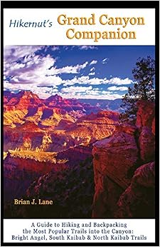 Hikernut's Grand Canyon Companion: A Guide to Hiking and Backpacking the Most Popular Trails into the Canyon (Second Edition) Hikernut's Grand Canyon Companion: A Guide to Hiking and Backpacking the Most Popular Trails into the Canyon (Second Edition)