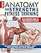 New Anatomy for Strength & Fitness Training: An Illustrated Guide to Your Muscles in Action Includin by