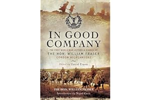 In Good Company: The First World War Letters and Diaries of The Hon. William Fraser - Gordon Highlanders