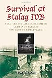 Survival at Stalag IVB: Soldiers and Airmen Remember Germany's Largest POW Camp of World War II by 