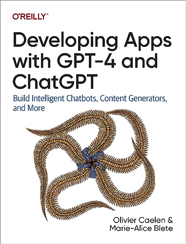 Developing Apps With GPT-4 and ChatGPT: Build Intelligent Chatbots, Content Generators, and More