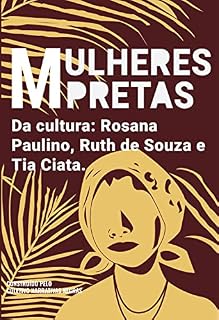 Livro Mulheres pretas da cultura Tia Ciata, Ruth de Souza e Rosana Paulino