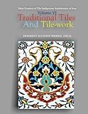 Traditional Tiles And Tile-works (Main Features Of The Indigenous Architecture Of Iran) (Volume 6) by Ph.D., Dr. Hossein Manoochehri