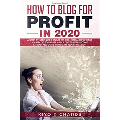 HOW TO BLOG FOR PROFIT IN 2020: A Step-by-Step Guide on Set-up, Promote and Monetise Your Blog to Create a Truly Diversified Income Stream and Drive Traffic Through the Roof! HOW TO BLOG FOR PROFIT IN 2020: A Step-by-Step Guide on Set-up, Promote and Monetise Your Blog to Create a Truly Diversified Income Stream and Drive Traffic Through the Roof!