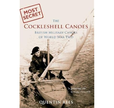 The Cockleshell Canoes British Military Canoes Of World War Two Most Secret Rees Quentin 8601406840430 Amazon Com Books The Cockleshell Canoes British Military Canoes Of World War Two Most Secret Rees Quentin 8601406840430 Amazon Com Books