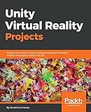 Unity Virtual Reality Projects: Explore the world