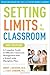Setting Limits in the Classroom, 3rd Edition: A Complete Guide to Effective Classroom Management with a School-wide Discipline Plan