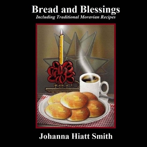 Bread and Blessings: Including Traditional Moravian Recipes by Johanna Hiatt Smith