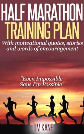 Amazon Com Half Marathon Training Plan With Motivational Quotes Stories And Words Of Encouragement Even Impossible Says I M Possible Ebook Kane Tim Kindle Store