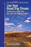 Front cover for the book Live Your Road Trip Dream: Travel for a Year for the Cost of Staying Home by Phil White