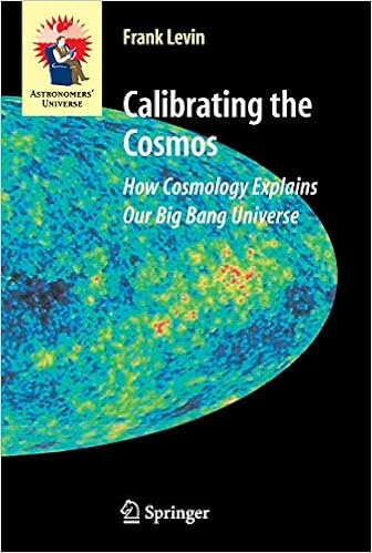 Calibrating The Cosmos How Cosmology Explains Our Big Bang Universe Astronomers Universe Levin Frank 9781441921529 Amazon Com Books