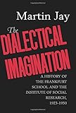 The Dialectical Imagination: A History of the Frankfurt School and the Institute of Social Research, 1923-1950 (Weimar and Now: German Cultural Criticism)