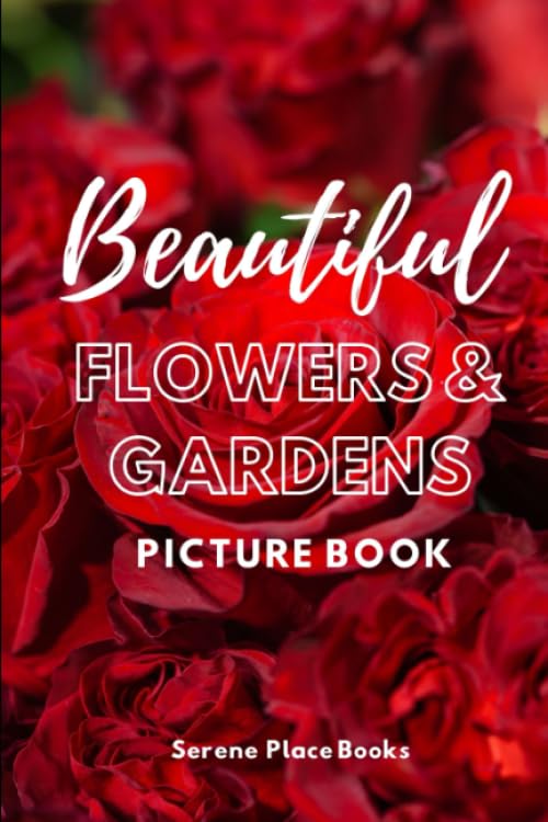 Beautiful Flowers and Gardens Picture Book: A Gift Book for Alzheimer's Patients and Seniors with Dementia (Picture Books and Dementia Activities for Seniors)