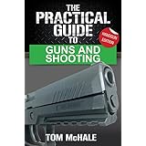 The Practical Guide to Guns and Shooting, Handgun Edition: What you need to know to choose, buy, shoot, and maintain a handgun. (Practical Guides Book 1)