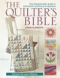 The Quilter's Bible: The indespensable guide to patchwork, quilting, and applique by Linda Clements