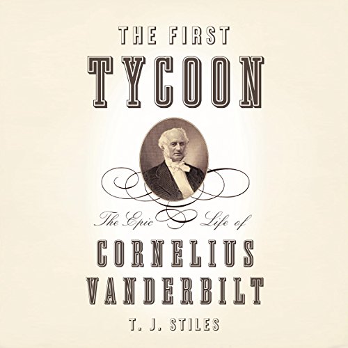 Download The First Tycoon: The Epic Life of Cornelius Vanderbilt