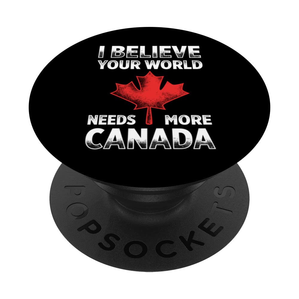 I Believe Your World Needs More Canada Canadian Day Flag PopSockets Swappable PopGrip