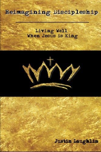 Reimagining Discipleship: Living Well When Jesus is King