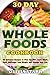 30 Day Whole Foods Cookbook: 90 Delicious Recipes to Plan the Diet, Start Whole Food Challenge, Lose Weight and Change Your Life