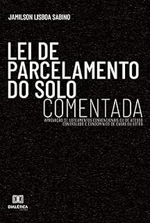 Livro Lei de Parcelamento do Solo Comentada: aprovação de loteamentos convencionais ou de acesso controlado e condomínios de casas ou lotes