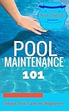 Outdoor Pool: Pool Maintenance - Pool Care Guide for Beginners - Home Swimming Pool (Pool Care - Pool Chemistry - Pool Maintenance - Pool Cleaning Book 1)