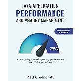 Java Application Performance and Memory Management: A practical guide to improving performance for JVM applications