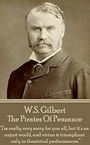 The Pirates Of Penzance: ldquo;I'm really very sorry for you all; but it's an unjust world; and virtue is triumphant only in theatrical performances.rdquo;