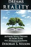 Dreams to Reality: Author Your Dreams Action Plan: Part 1-Introduction to Dream Planning by Ms. Deborah S Nelson