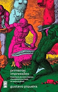 Livro Primeiras impressões: O nascimento da cultura impressa e sua influência na criação da imagem do Brasil