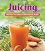 Juicing: More than 150 Healthy and Delicious Juice Recipes