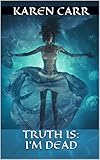 TRUTH IS: I'M DEAD