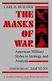 Book cover for The Masks of War: American Military Styles in Strategy and Analysis: A RAND Corporation Research Study