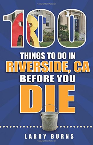 100 Things to Do in Riverside, CA Before You Die (100 Things to Do Before You Die)