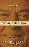 Beth Fischer, "The Myth of Triumphalism: Rethinking President Reagan's Cold War Legacy" (UP of Kentucky, 2019)