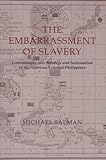 Front cover for the book The Embarrassment of Slavery: Controversies over Bondage and Nationalism in the American Colonial Philippines by Michael Salman