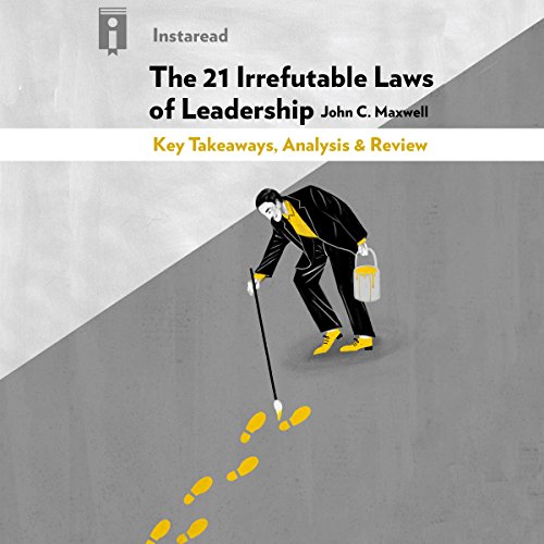 The 21 Irrefutable Laws of Leadership, by John C. Maxwell: Key Takeaways, Analysis & Review