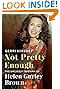 Not Pretty Enough: The Unlikely Triumph of Helen Gurley Brown by Gerri Hirshey