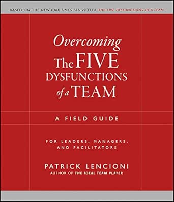Overcoming The Five Dysfunctions Of A Team A Field Guide For Leaders Managers And Facilitators J B Lencioni Series Book 44 Ebook Lencioni Patrick M Kindle Stor Amazon Com