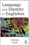 Language and Identity in Englishes, Clark, Urszula, 0415669871